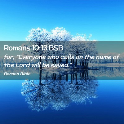 Picture 02 - Romans 10:13 BSB - for, “Everyone who calls on the name of the - Bible Verse Picture