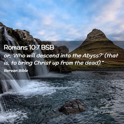 Picture 02 - Romans 10:7 BSB - or, ‘Who will descend into the Abyss?’ (that - Bible Verse Picture