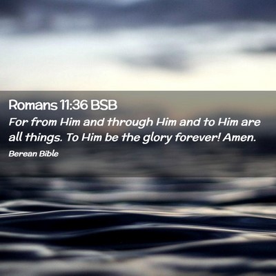 Picture 02 - Romans 11:36 BSB - For from Him and through Him and to Him are all - Bible Verse Picture