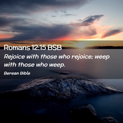 Picture 02 - Romans 12:15 BSB - Rejoice with those who rejoice; weep with those - Bible Verse Picture