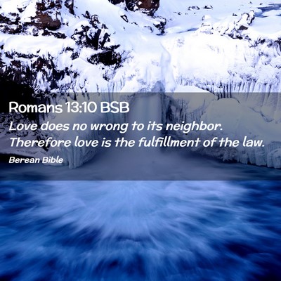 Picture 02 - Romans 13:10 BSB - Love does no wrong to its neighbor. Therefore - Bible Verse Picture