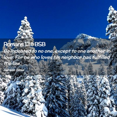 Picture 02 - Romans 13:8 BSB - Be indebted to no one, except to one another in - Bible Verse Picture