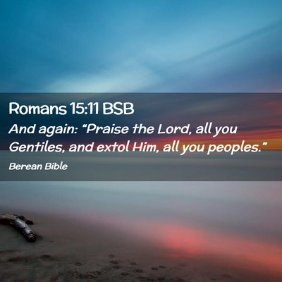 Picture 02 - Romans 15:11 BSB - And again: “Praise the Lord, all you Gentiles, - Bible Verse Picture