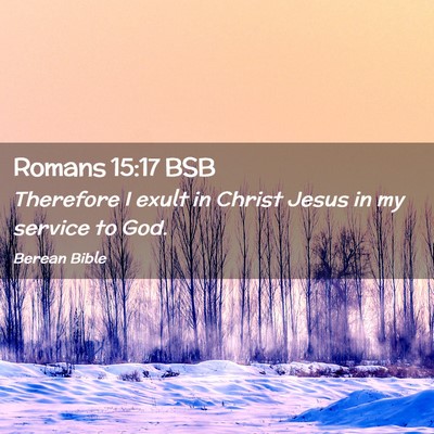 Picture 02 - Romans 15:17 BSB - Therefore I exult in Christ Jesus in my service - Bible Verse Picture