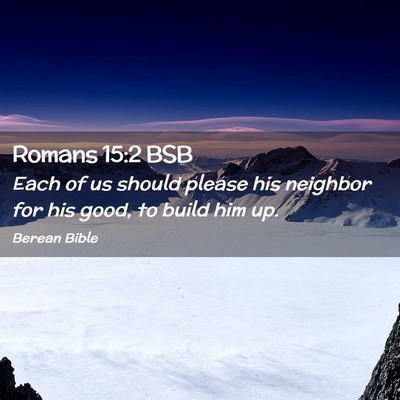 Picture 02 - Romans 15:2 BSB - Each of us should please his neighbor for his - Bible Verse Picture