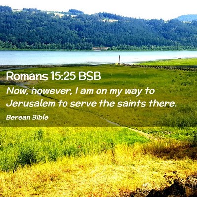 Picture 02 - Romans 15:25 BSB - Now, however, I am on my way to Jerusalem to - Bible Verse Picture