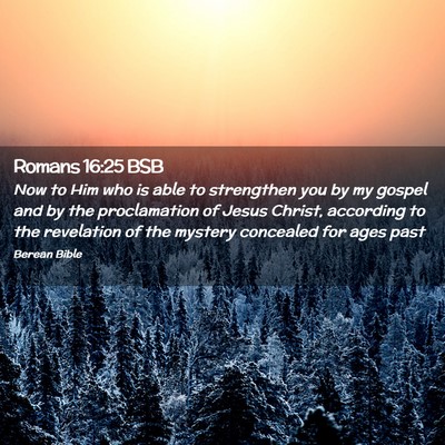 Picture 02 - Romans 16:25 BSB - Now to Him who is able to strengthen you by my - Bible Verse Picture