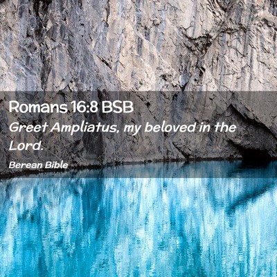 Picture 02 - Romans 16:8 BSB - Greet Ampliatus, my beloved in the - Bible Verse Picture
