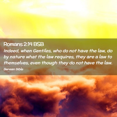 Picture 02 - Romans 2:14 BSB - Indeed, when Gentiles, who do not have the law, - Bible Verse Picture