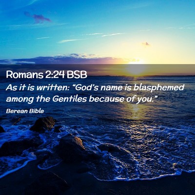 Picture 02 - Romans 2:24 BSB - As it is written: “God’s name is blasphemed - Bible Verse Picture