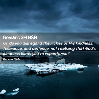 Picture 02 - Romans 2:4 BSB - Or do you disregard the riches of His kindness, - Bible Verse Picture