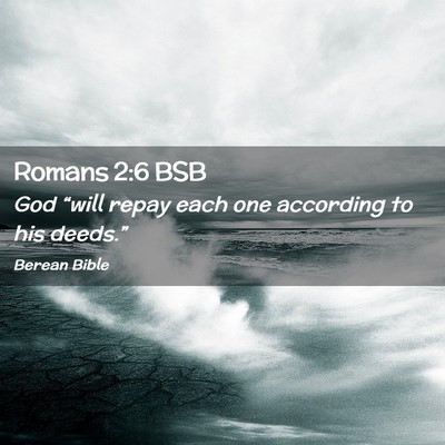 Picture 02 - Romans 2:6 BSB - God “will repay each one according to his - Bible Verse Picture