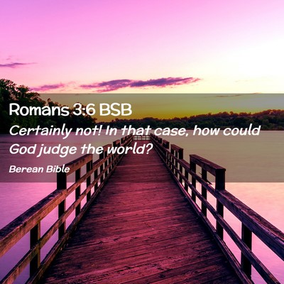 Picture 02 - Romans 3:6 BSB - Certainly not! In that case, how could God judge - Bible Verse Picture