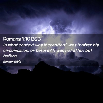 Picture 02 - Romans 4:10 BSB - In what context was it credited? Was it after his - Bible Verse Picture