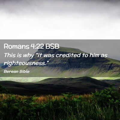 Picture 02 - Romans 4:22 BSB - This is why “it was credited to him as - Bible Verse Picture