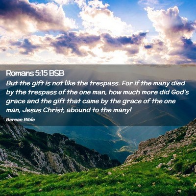 Picture 02 - Romans 5:15 BSB - But the gift is not like the trespass. For if the - Bible Verse Picture