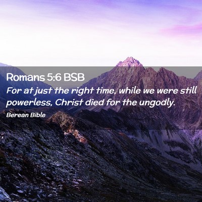 Picture 02 - Romans 5:6 BSB - For at just the right time, while we were still - Bible Verse Picture