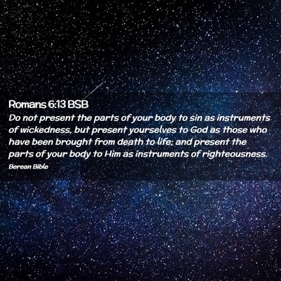 Picture 02 - Romans 6:13 BSB - Do not present the parts of your body to sin as - Bible Verse Picture