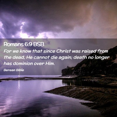 Picture 02 - Romans 6:9 BSB - For we know that since Christ was raised from the - Bible Verse Picture