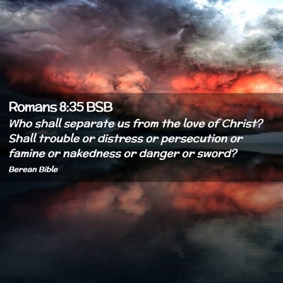 Picture 02 - Romans 8:35 BSB - Who shall separate us from the love of Christ? - Bible Verse Picture