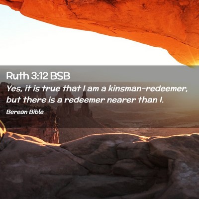 Picture 02 - Ruth 3:12 BSB - Yes, it is true that I am a kinsman-redeemer, but - Bible Verse Picture