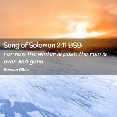 Picture 02 - Song of Solomon 2:11 BSB - For now the winter is past; the rain is over and - Bible Verse Picture