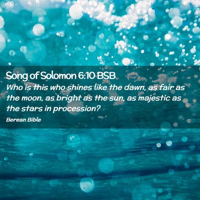 Picture 02 - Song of Solomon 6:10 BSB - Who is this who shines like the dawn, as fair as - Bible Verse Picture
