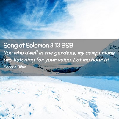 Picture 02 - Song of Solomon 8:13 BSB - You who dwell in the gardens, my companions are - Bible Verse Picture