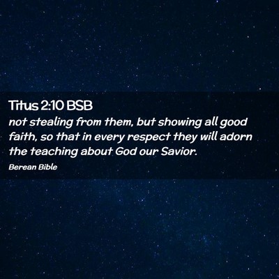 Picture 02 - Titus 2:10 BSB - not stealing from them, but showing all good - Bible Verse Picture