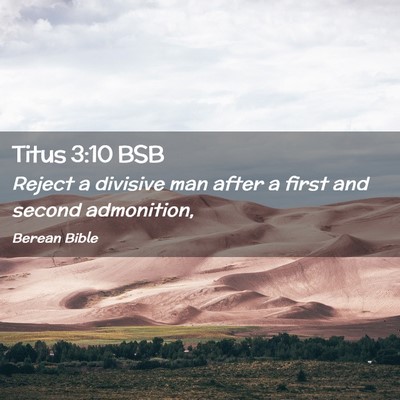 Picture 02 - Titus 3:10 BSB - Reject a divisive man after a first and second - Bible Verse Picture