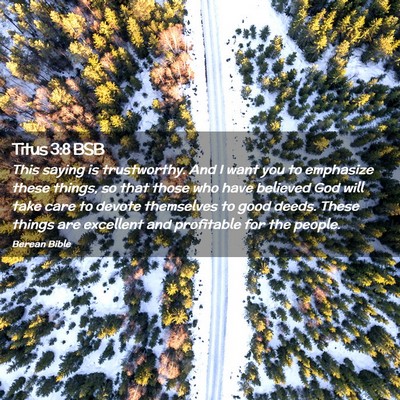 Picture 02 - Titus 3:8 BSB - This saying is trustworthy. And I want you to - Bible Verse Picture