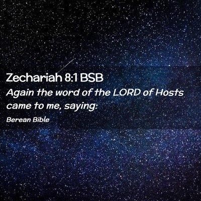 Picture 02 - Zechariah 8:1 BSB - Again the word of the LORD of Hosts came to me, - Bible Verse Picture