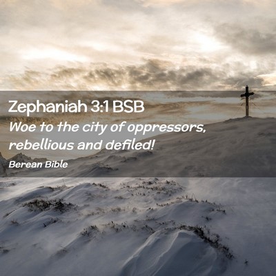 Picture 02 - Zephaniah 3:1 BSB - Woe to the city of oppressors, rebellious and - Bible Verse Picture