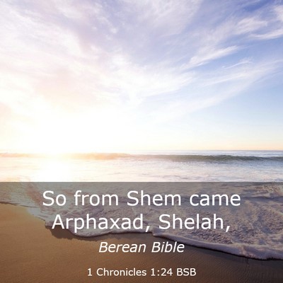 Picture 03 - 1 Chronicles 1:24 BSB - So from Shem came Arphaxad, - Bible Verse Picture