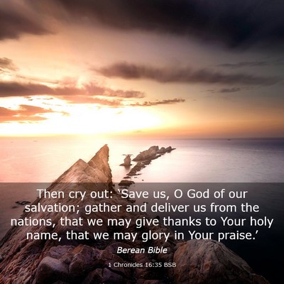 Picture 03 - 1 Chronicles 16:35 BSB - Then cry out: ‘Save us, O God of our salvation; - Bible Verse Picture
