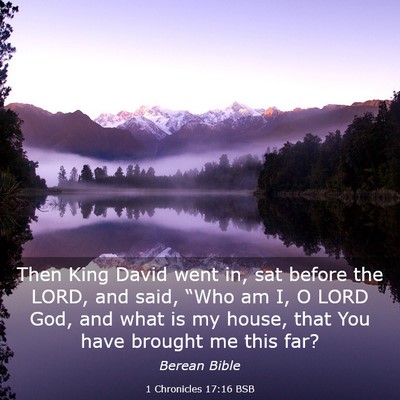 Picture 03 - 1 Chronicles 17:16 BSB - Then King David went in, sat before the LORD, and - Bible Verse Picture