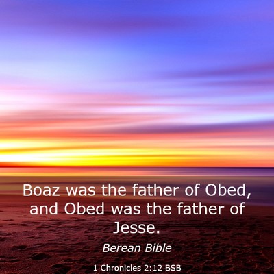 Picture 03 - 1 Chronicles 2:12 BSB - Boaz was the father of Obed, and Obed was the - Bible Verse Picture