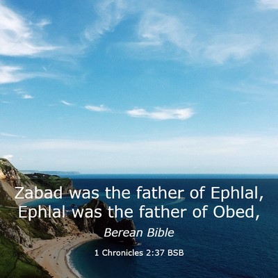 Picture 03 - 1 Chronicles 2:37 BSB - Zabad was the father of Ephlal, Ephlal was the - Bible Verse Picture