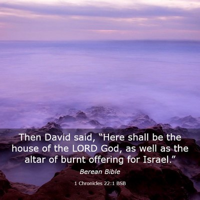 Picture 03 - 1 Chronicles 22:1 BSB - Then David said, “Here shall be the house of - Bible Verse Picture