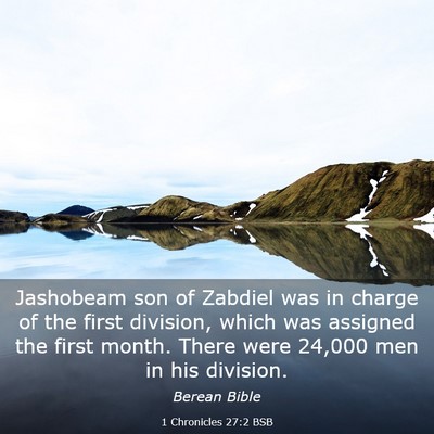 Picture 03 - 1 Chronicles 27:2 BSB - Jashobeam son of Zabdiel was in charge of the - Bible Verse Picture