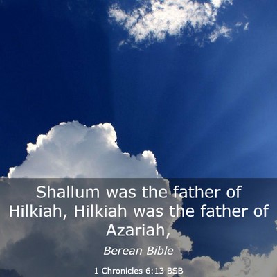 Picture 03 - 1 Chronicles 6:13 BSB - Shallum was the father of Hilkiah, Hilkiah was - Bible Verse Picture