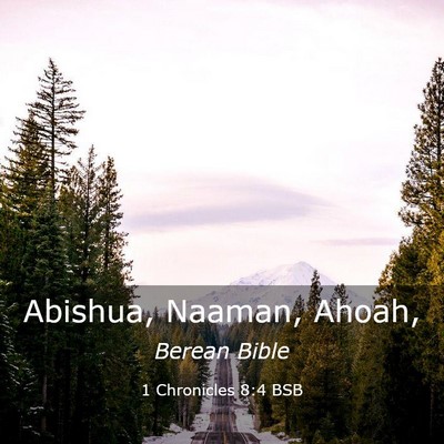Picture 03 - 1 Chronicles 8:4 BSB - Abishua, Naaman, - Bible Verse Picture