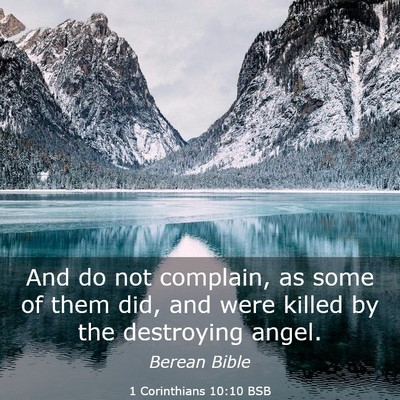 Picture 03 - 1 Corinthians 10:10 BSB - And do not complain, as some of them did, and - Bible Verse Picture