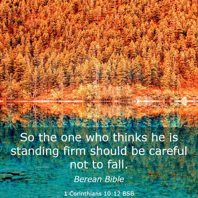 Picture 03 - 1 Corinthians 10:12 BSB - So the one who thinks he is standing firm should - Bible Verse Picture
