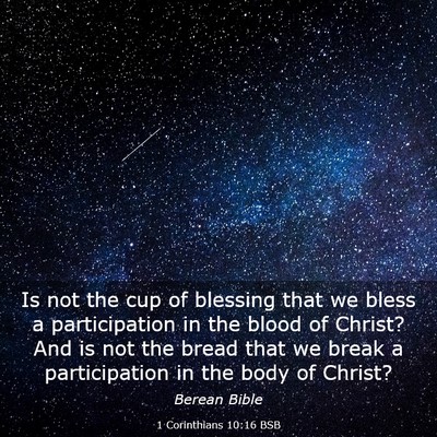 Picture 03 - 1 Corinthians 10:16 BSB - Is not the cup of blessing that we bless a - Bible Verse Picture