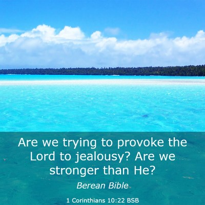 Picture 03 - 1 Corinthians 10:22 BSB - Are we trying to provoke the Lord to jealousy? - Bible Verse Picture