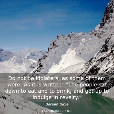 Picture 03 - 1 Corinthians 10:7 BSB - Do not be idolaters, as some of them were. As it - Bible Verse Picture