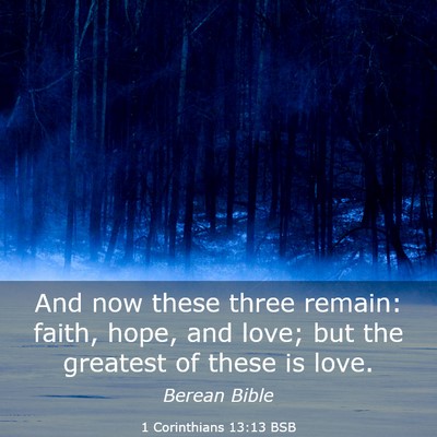 Picture 03 - 1 Corinthians 13:13 BSB - And now these three remain: faith, hope, and - Bible Verse Picture