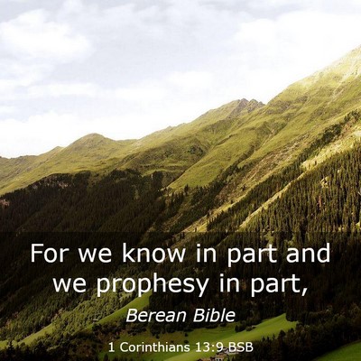 Picture 03 - 1 Corinthians 13:9 BSB - For we know in part and we prophesy in - Bible Verse Picture