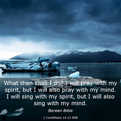 Picture 03 - 1 Corinthians 14:15 BSB - What then shall I do? I will pray with my spirit, - Bible Verse Picture
